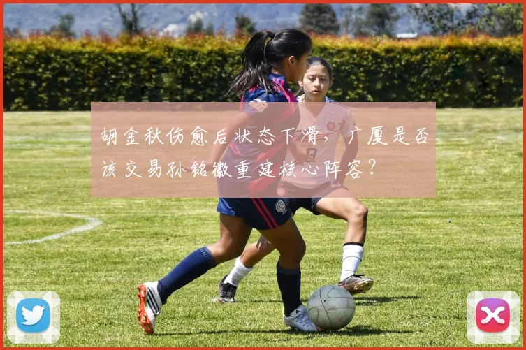 胡金秋伤愈后状态下滑，广厦是否该交易孙铭徽重建核心阵容？
