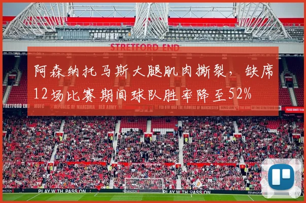 阿森纳托马斯大腿肌肉撕裂，缺席12场比赛期间球队胜率降至52%